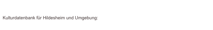 

Kulturdatenbank für Hildesheim und Umgebung: