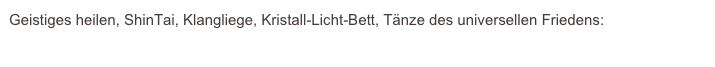 Geistiges heilen, ShinTai, Klangliege, Kristall-Licht-Bett, Tänze des universellen Friedens:
http://www.respektvoll.de