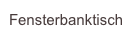 Fensterbanktisch